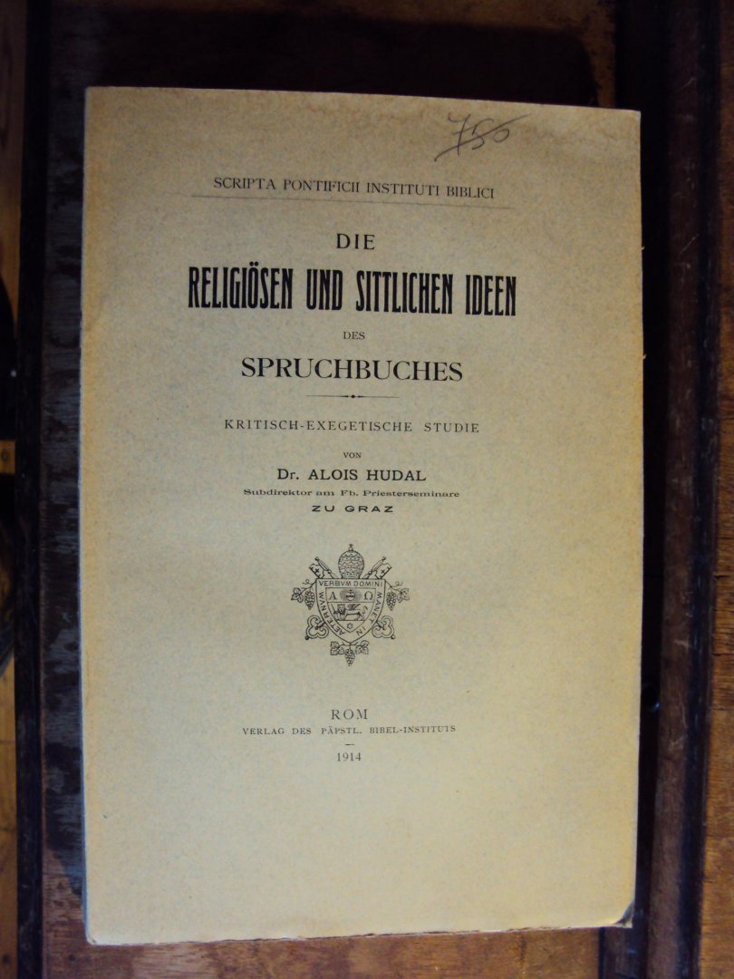 Hudal, Alois - Die religiösen und sittlichen Ideen des Spruchbuches. Kritisch-exegetische Studie