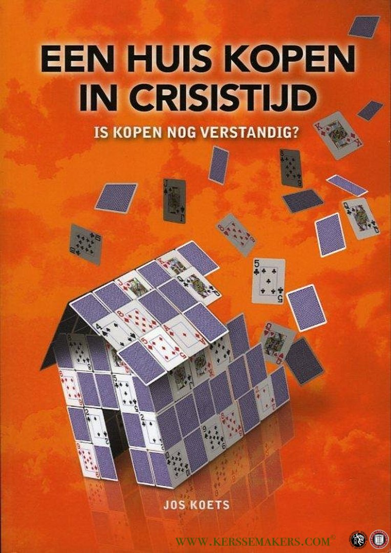 KOETS, Jos - Een huis kopen in crisistijd. Is kopen nog verstandig ?