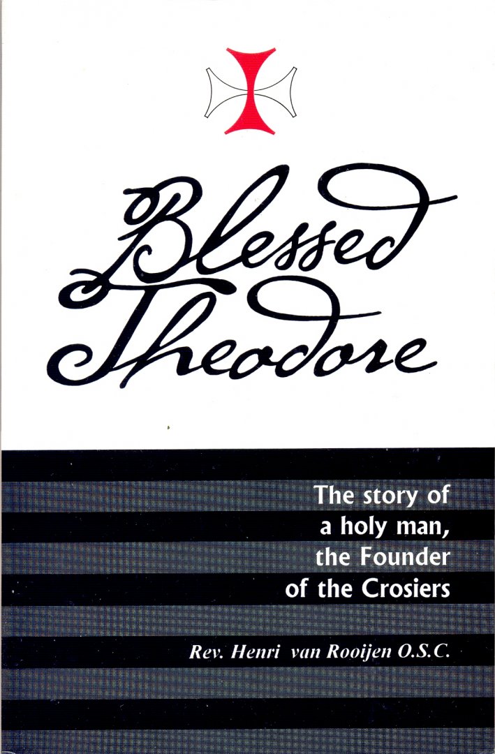 Rev. Henri van Rooijen O.S.C. - Blessed Theodore: the story of a holy man, the founder of the Crosiers