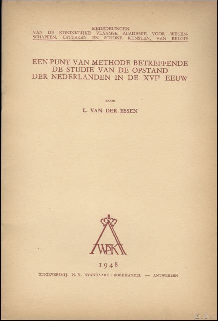 VAN DER ESSEN, LEON. - EEN PUNT VAN METHODE BETREFFENDE DE STUDIE VAN DE OPSTAND DER NEDERLANDEN IN DE XVIe EEUW.