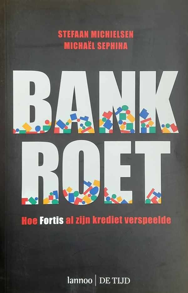 MICHIELSEN Stefaan, SEPHIHA Michaël - Bankroet. Hoe Fortis al zijn krediet verspeelde