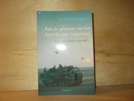 Kaplan, Robert - Aan de grenzen van het Amerikaanse imperium / reizen met soldaten in het veld