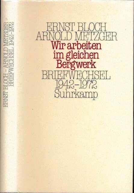 Bloch, Ernst & Arnold Metzger. - Wir arbeiten im gleichen Bergwerk: Briefwechsel 1942-1972.