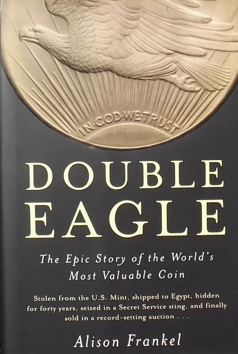Frankel, Alison. - Double Eagle - The Epic Story of the World's Valuable Coin.