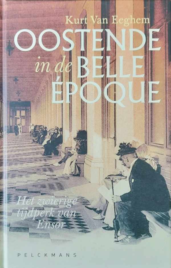 VAN EEGHEM Kurt - Oostende in de Belle Epoque. Het zwierige tijdperk van Ensor.