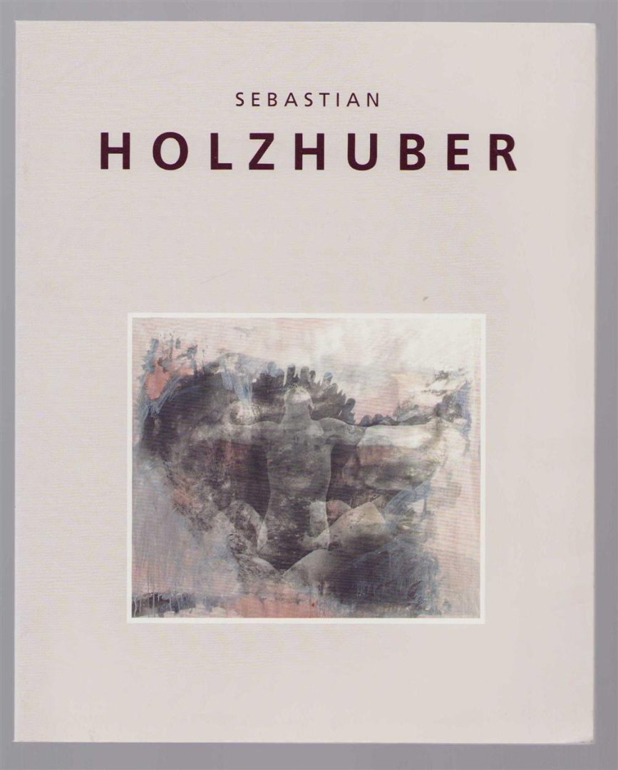 n.n - Sebastian Holzhuber : ausgewählte Arbeiten 1987-1993 = Sebastian Holzhuber : selected works 1987-1993.