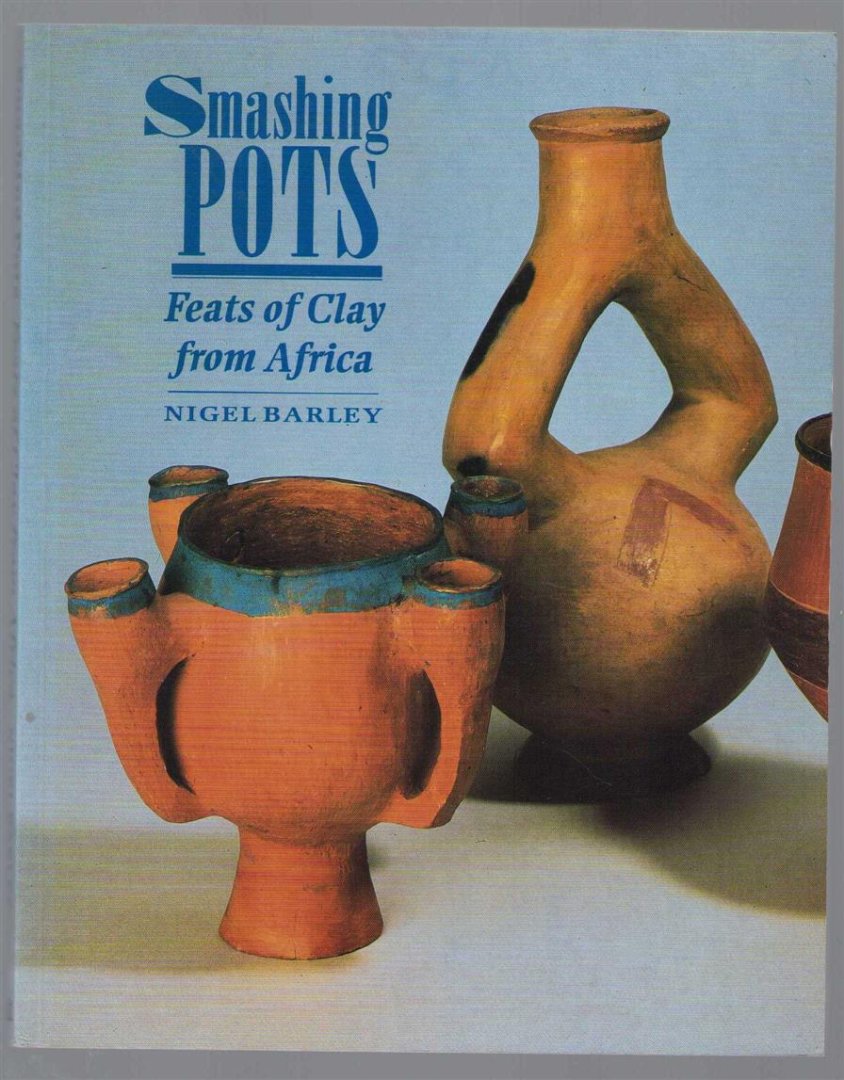 Nigel Barley - Smashing pots : feats of clay from Africa