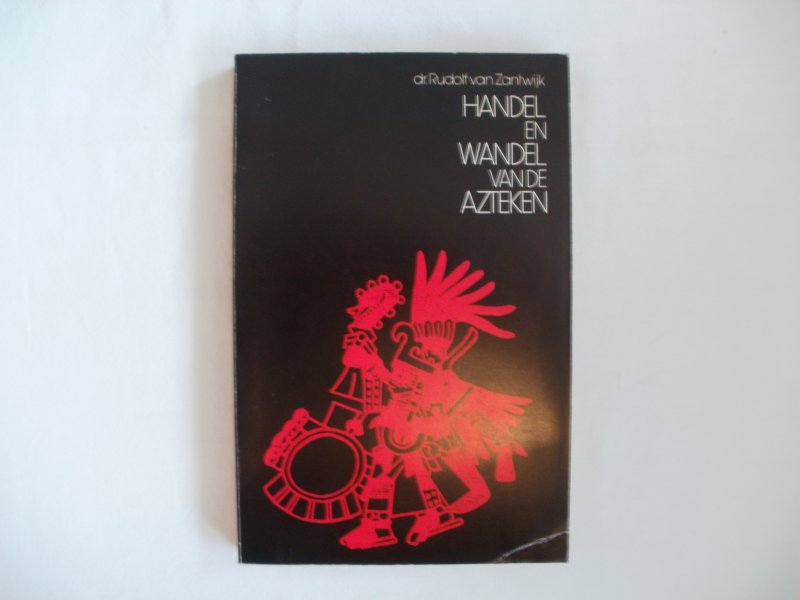 Zantwijk, dr. Rudolf van - Handel en wandel van de Azteken. De sociale geschiedenis van voor-Spaans Mexico