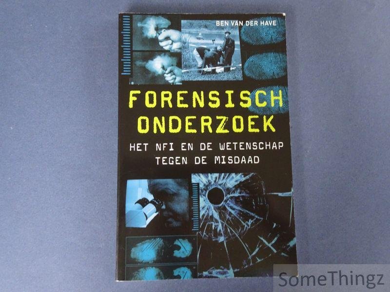 Ben van der Have, Jan Bijl, Jan Keijzer. - Forensisch onderzoek: Het NFI en de wetenschap tegen de misdaad.