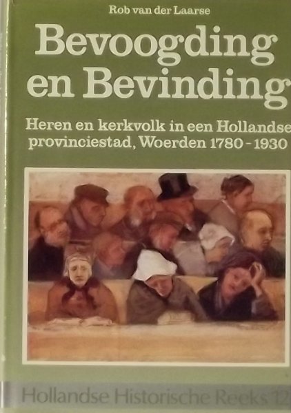 Laarse, Rob van der. - Bevoogding en Bevrijding - Heren en kerkvolk in een Hollandse provinciestad, Woerden 1780-1930