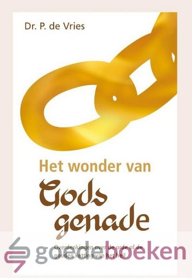 Vries, Dr. P. de - Het wonder van Gods genade *nieuw* - in herdruk --- Overdenkingen over de orde of de gouden ketting van het heil