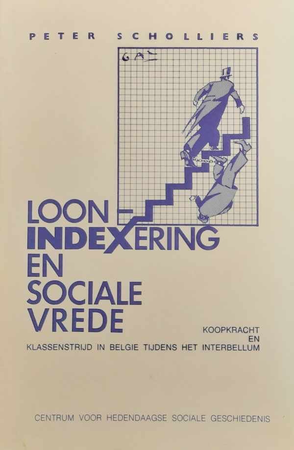 SCHOLLIERS Peter - Loonindexering en sociale vrede. Koopkracht en klassenstrijd in België tijdens het Interbellum