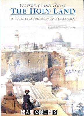David Roberts, Fabio Bourbon, Antonio Attini - Yesterday and Today, the Holy Land. Lithographs and Diaries