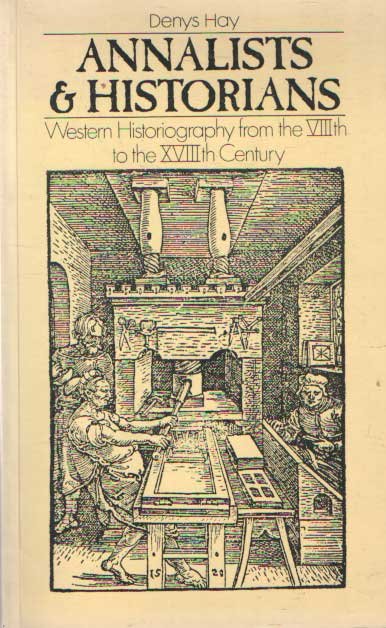 Hay, Denis - Annalists & Historians. Western Historiography from the VIIIth to the XVIIIth Century