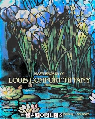 Alastair Duncan, Martin Eidelberg, Neil Harris - Masterworks of Louis Comfort Tiffany