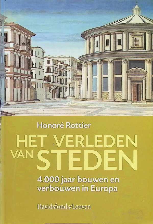 Honoré rottier - Het verleden van de Steden 4.000 jaar bouwen en verbouwen in Europa