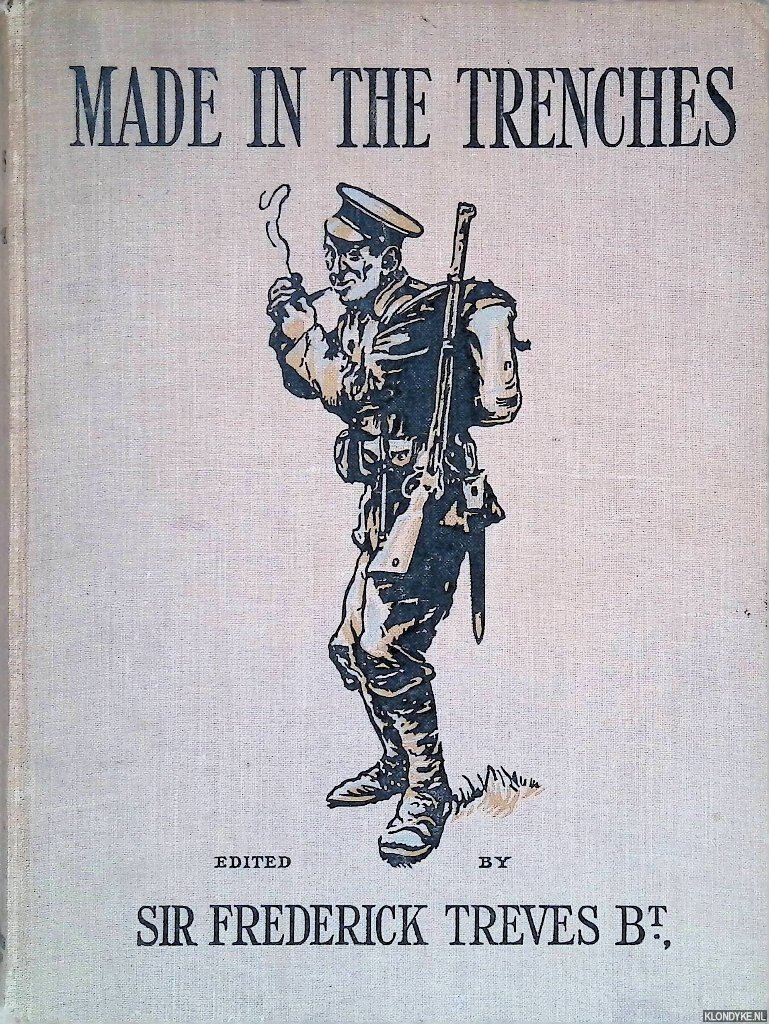 Treves, Frederick & George Goodchild - Made in the Trenches: Composed entirely from articles & sketches contributed by soldiers