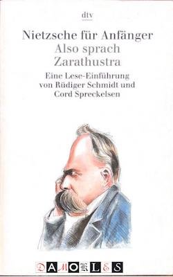 Rüdiger Schmidt, Cord Spreckselen - Nietzsche für Anfänger. Also sprach Zarathustra
