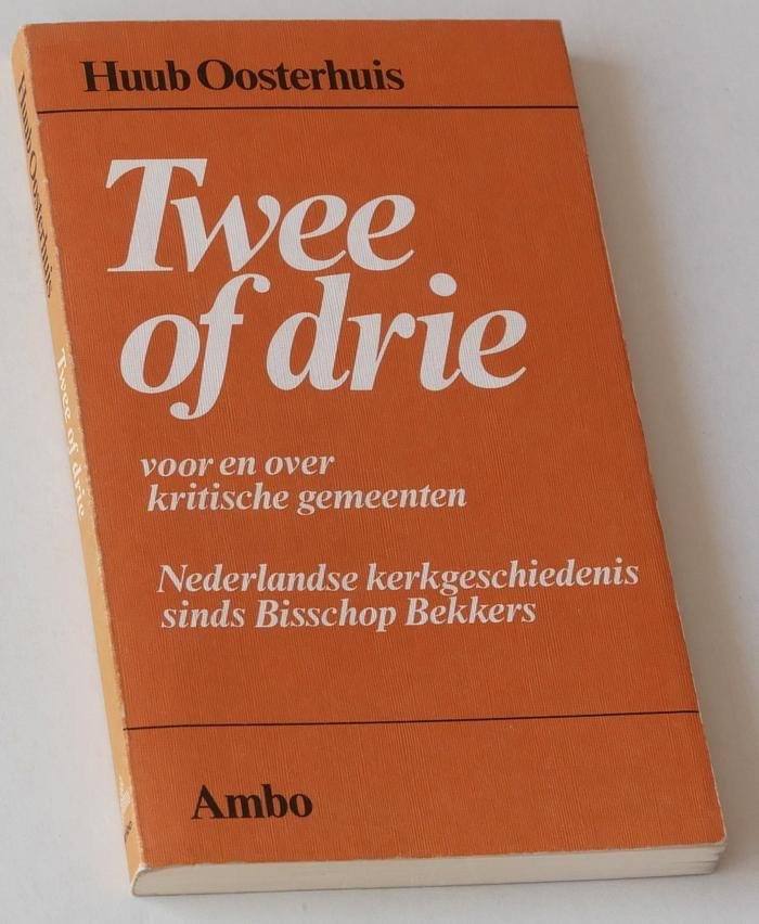 Oosterhuis, Huub - Twee of drie. Voor en over kritische gemeenten. Nederlandse kerkgeschiedenis sinds Bisschop Bekkers