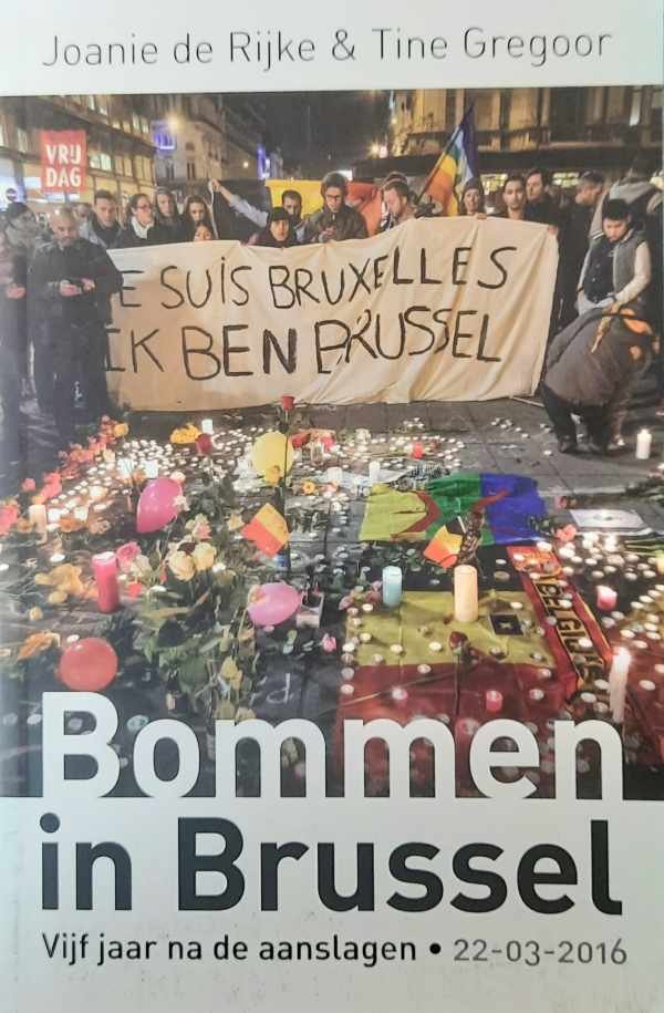 DE RIJKE Joanie, GREGOOR Tine - Bommen in Brussel. Vijf jaar na de aanslagen - 22/3/2016