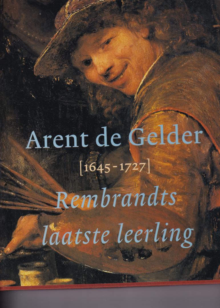 Wetering, van de Ernst e.a. - Arent De Gelder 1645-1727 / Rembrandts laatste leerling