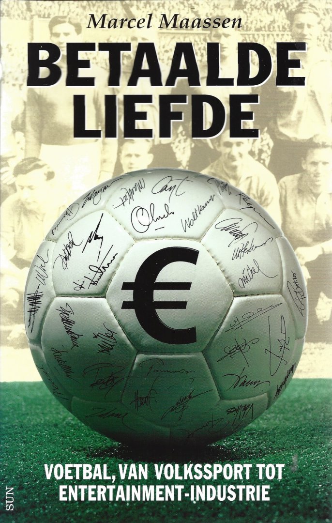 MAASSEN, MARCEL - Betaalde liefde -Voetbal van volksport tot entertainment-industrie