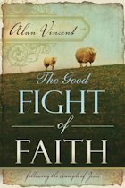 Vincent, Alan - The Good Fight of Faith: Following the Example of Jesus