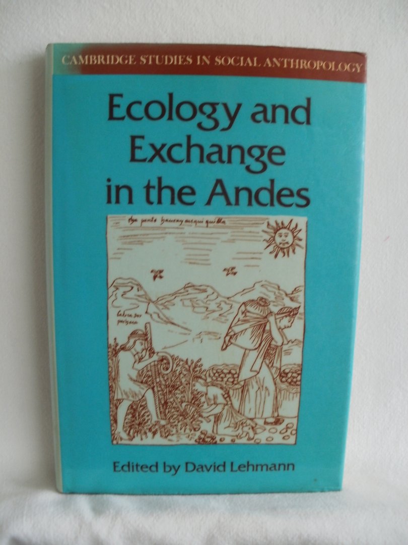 Lehmann, David (ed.) - Ecology and Exchange in the Andes. Cambridge studies in social anthropology no. 41.