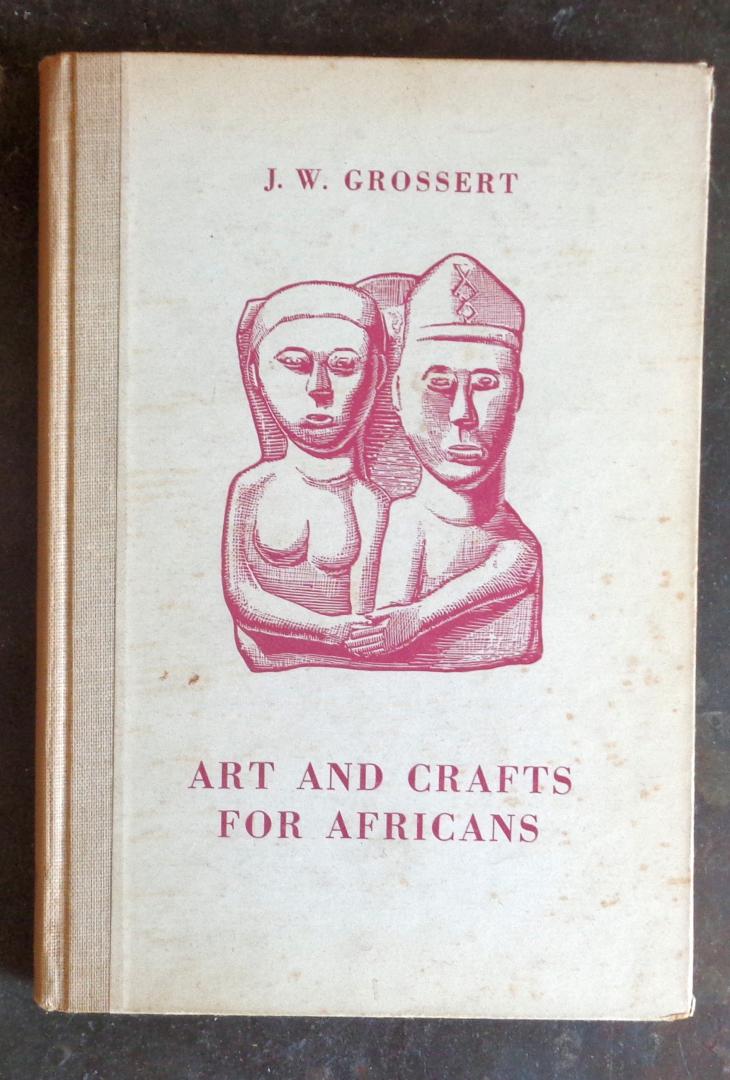 Grossert, J. W. - Art and Crafts for Africans; A Manual for Art and Craft Teachers