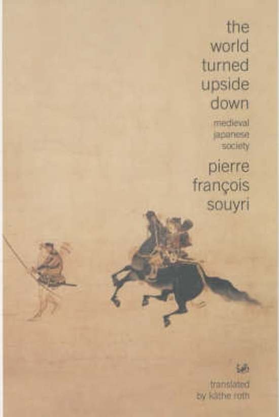 Souyri, Pierre Francois - The World Turned Upside Down; Medieval Japanese Society