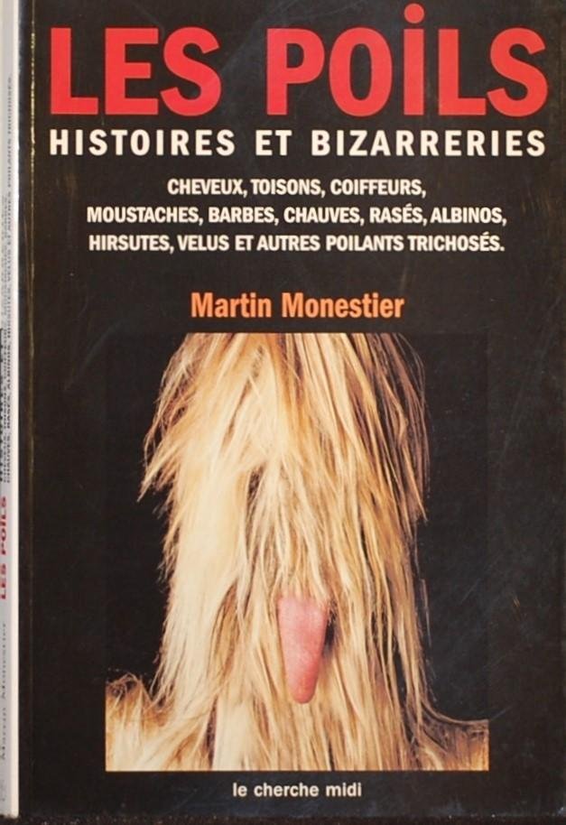 MONESTIER, Martin. - Les Poils. Histoires et Bizarreries. Cheveux, toisons, coiffeurs, moustaches, barbes, chauves, rases, albinos, hirsutes, velus et autre poilants trichoses