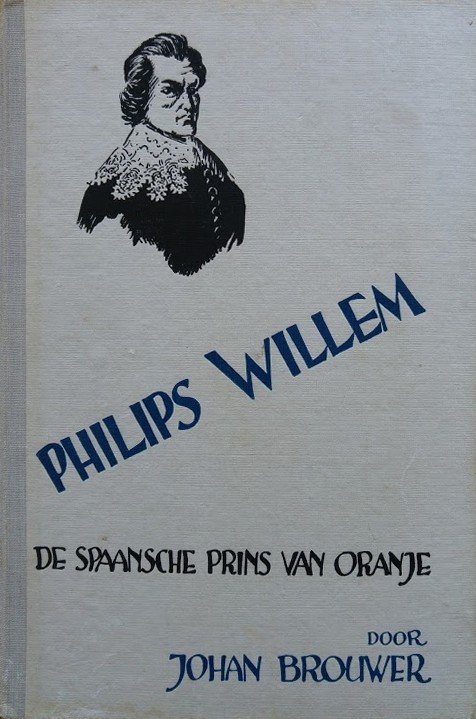 Brouwer, Johan - Philips Willem - De Spaansche Prins van Oranje