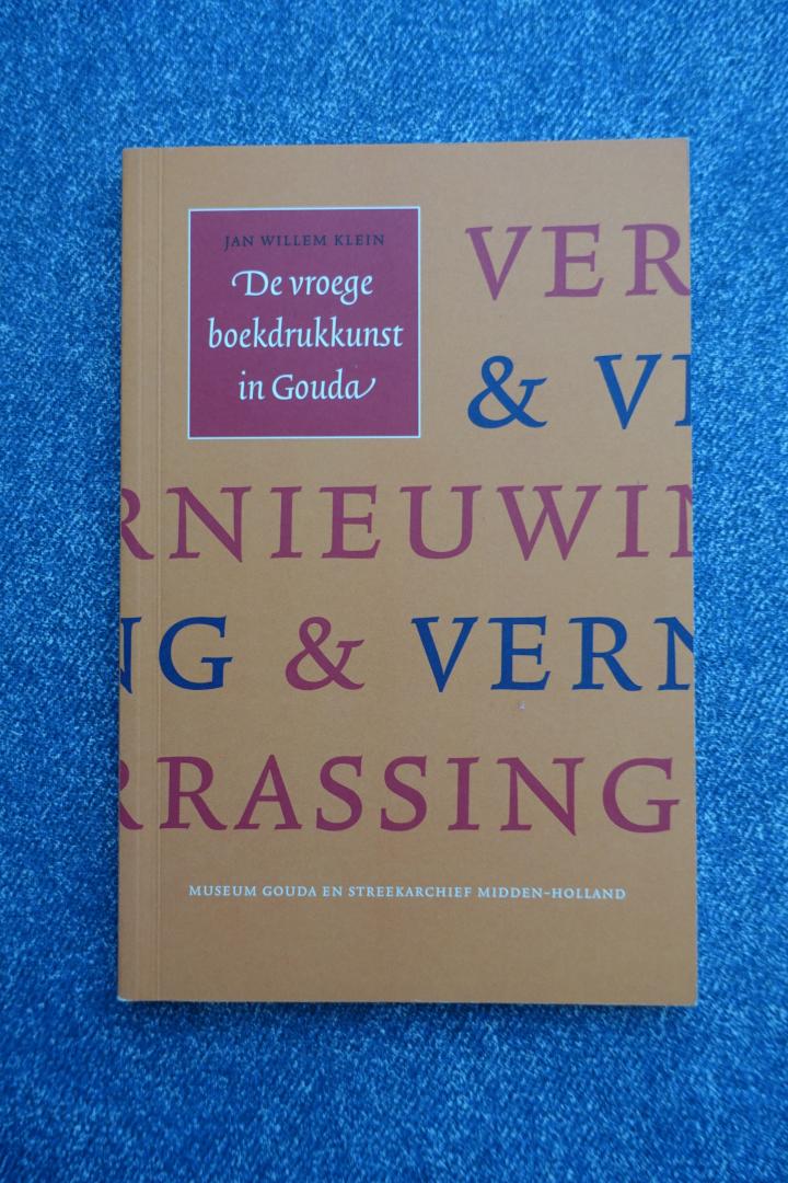 Klein, Jan Willem - De vroege boekdrukkunst in Gouda. Vernieuwing & verrassing