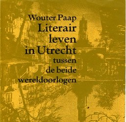 Paap, Wouter - Literair leven in Utrecht tussen beide wereldoorlog (o.a. W.G. van de Hulst)
