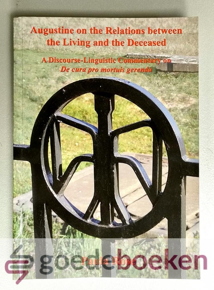 Rose, Paul - Augustine on the Relations between the Living and the Deceased --- A Discourse-Linguistic Commentary on De cura pro mortuis gerenda.