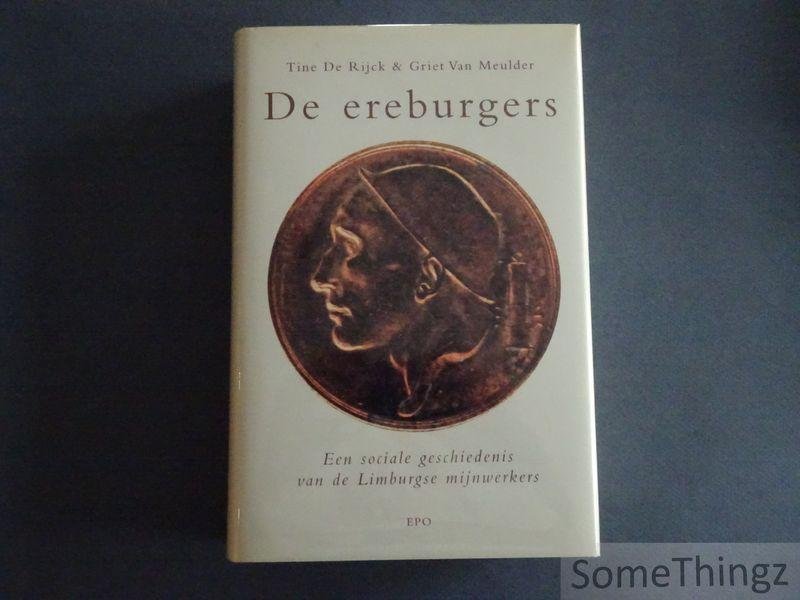 De Rijck, Tine / Van Meulder, Griet. - De ereburgers. Een sociale geschiedenis van de Limburgse mijnwerkers.