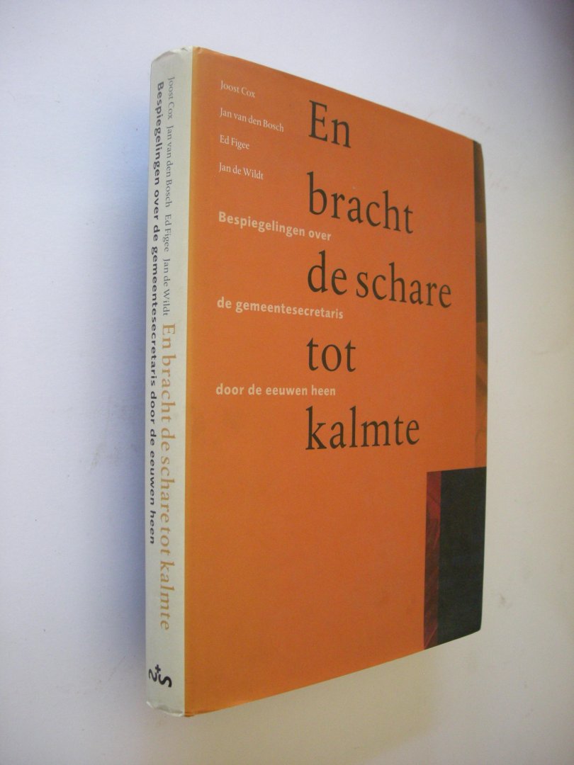 Cox, J., Bosch, J.van den,  Figee, E. en Wildt, J.de, samenst, - En bracht de schare tot kalmte. Bespiegelingen over de gemeentesecretaris door de eeuwen heen