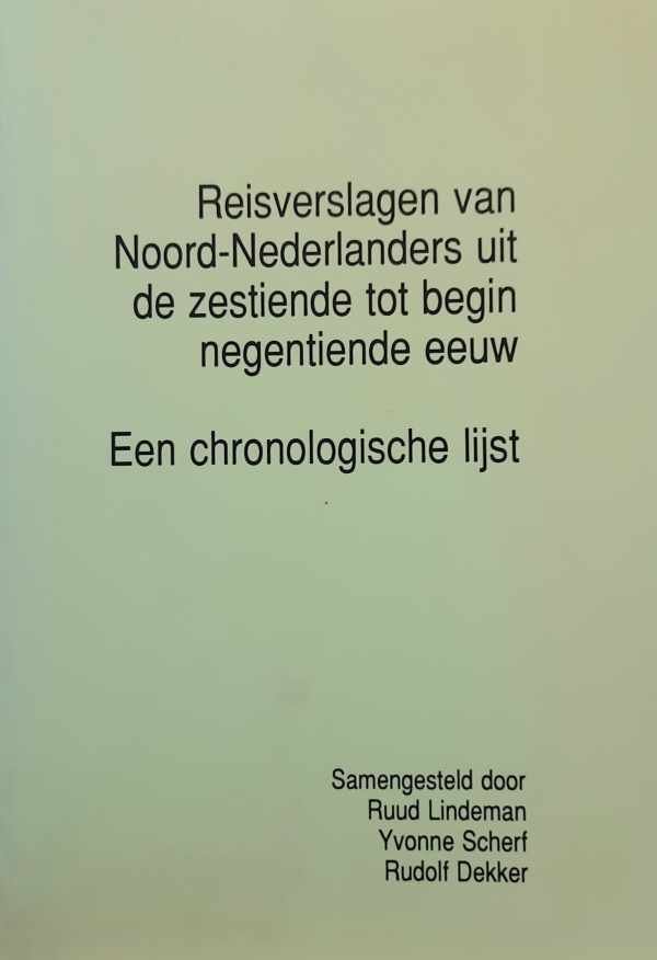 LINDEMAN Ruud, SCHERF Yvonne, DEKKER Rudolf - Reisverslagen van Noord-Nederlanders uit de zestiende tot begin negentiende eeuw. Een chronologische lijst.