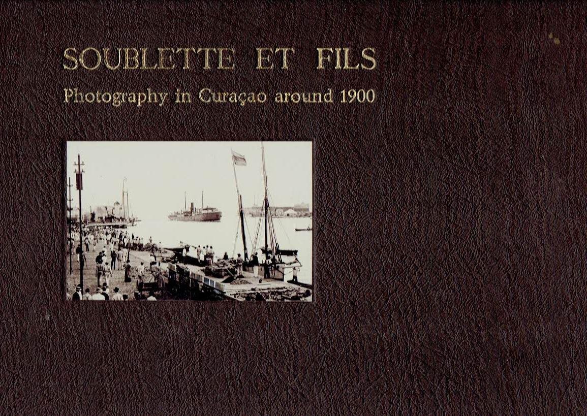 SCHILTKAMP, J.A., B. SMIT, E. van REEVEN & S. WACHLIN - Soublette et Fils - Photography in Curaçao around 1900.