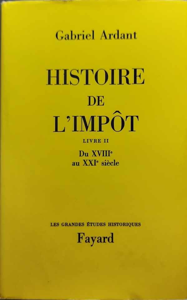 ARDANT Gabriel - Histoire de l'impôt Livre II: Du XVIIIe au XXIe siècle