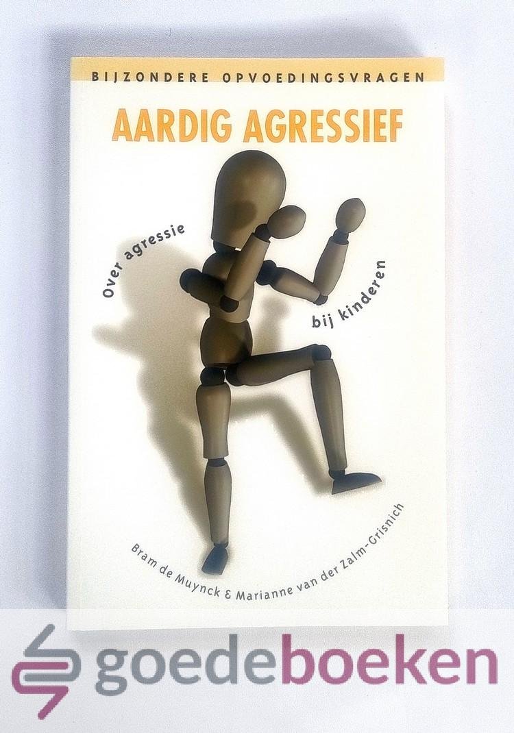 Muynck & Marianne van der Zalm-Grisnich, Bram de - Aardig agressief --- Bijzondere opvoedingsvragen over agressie bij kinderen.
