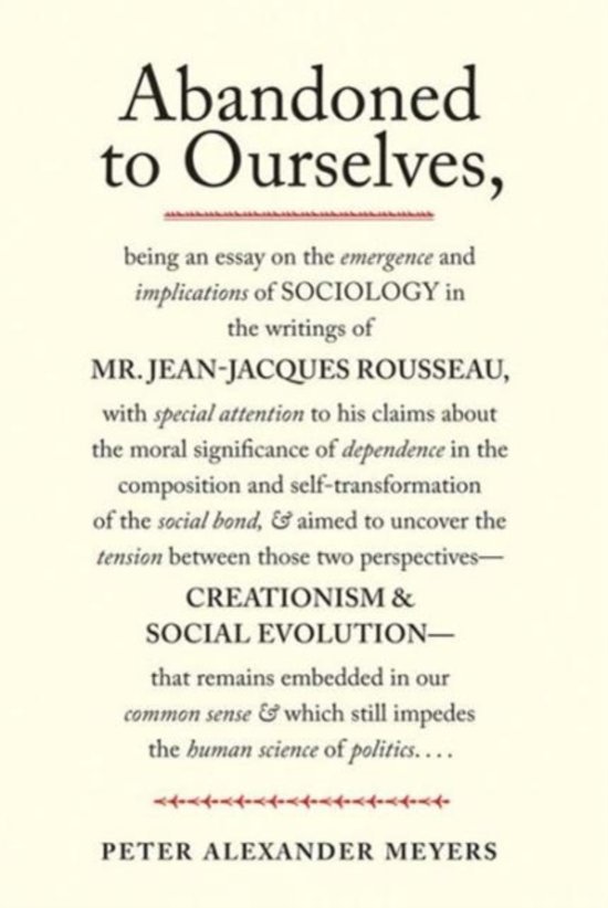 Meyers, Peter Alexander - Abandoned to Ourselves - Being an Essay / Being an Essay on the Emergence and Implications of Sociology in the Writings of Mr. Jean-Jacques Rousseau