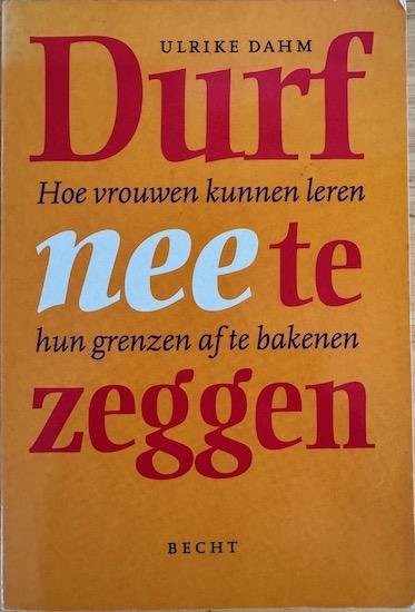 Dahm, Ulrike - DURF NEE TE ZEGGEN.  Hoe vrouwen kunnen leren hun grenzen af te bakenen.