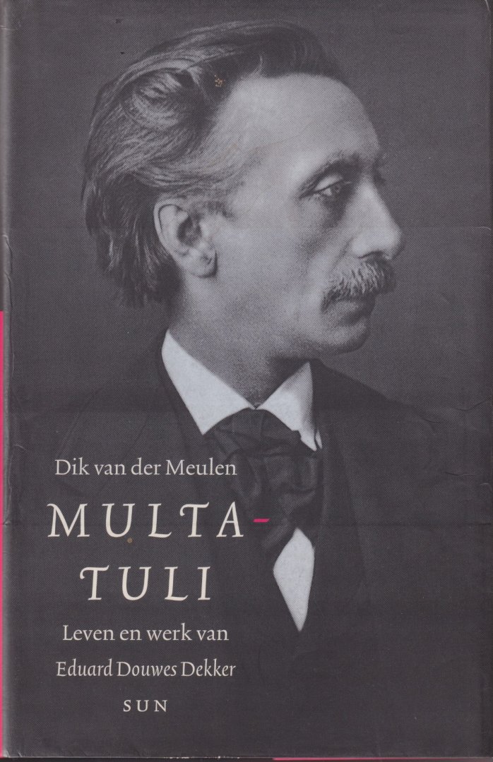 Meulen, Dik van der - Multatuli. Leven en werk van Eduard Douwes Dekker