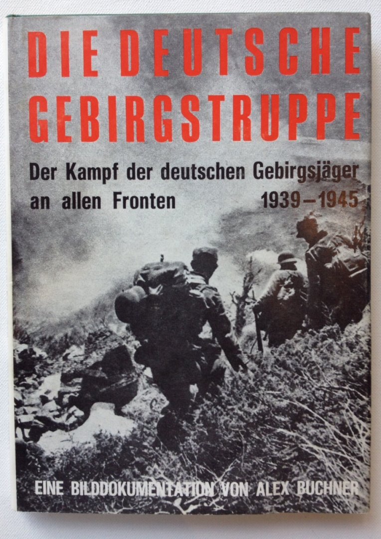 Buchner, A. - Die Deutsche Gebirgstruppe, der Kampf der Deutschen Gebirgsjäger an allen Fronten 1939-1945