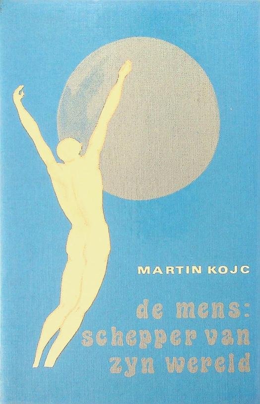Kojc, Martin - De mens: schepper van zijn wereld