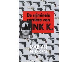 Marian Husken - De criminele carriere van Mink K.E