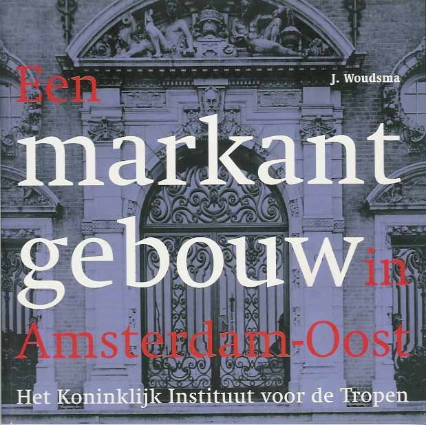 Woudsma, J. - Een Markant Gebouw in Amsterdam-Oost: Het Koninklijk Instituut voor de Tropen.
