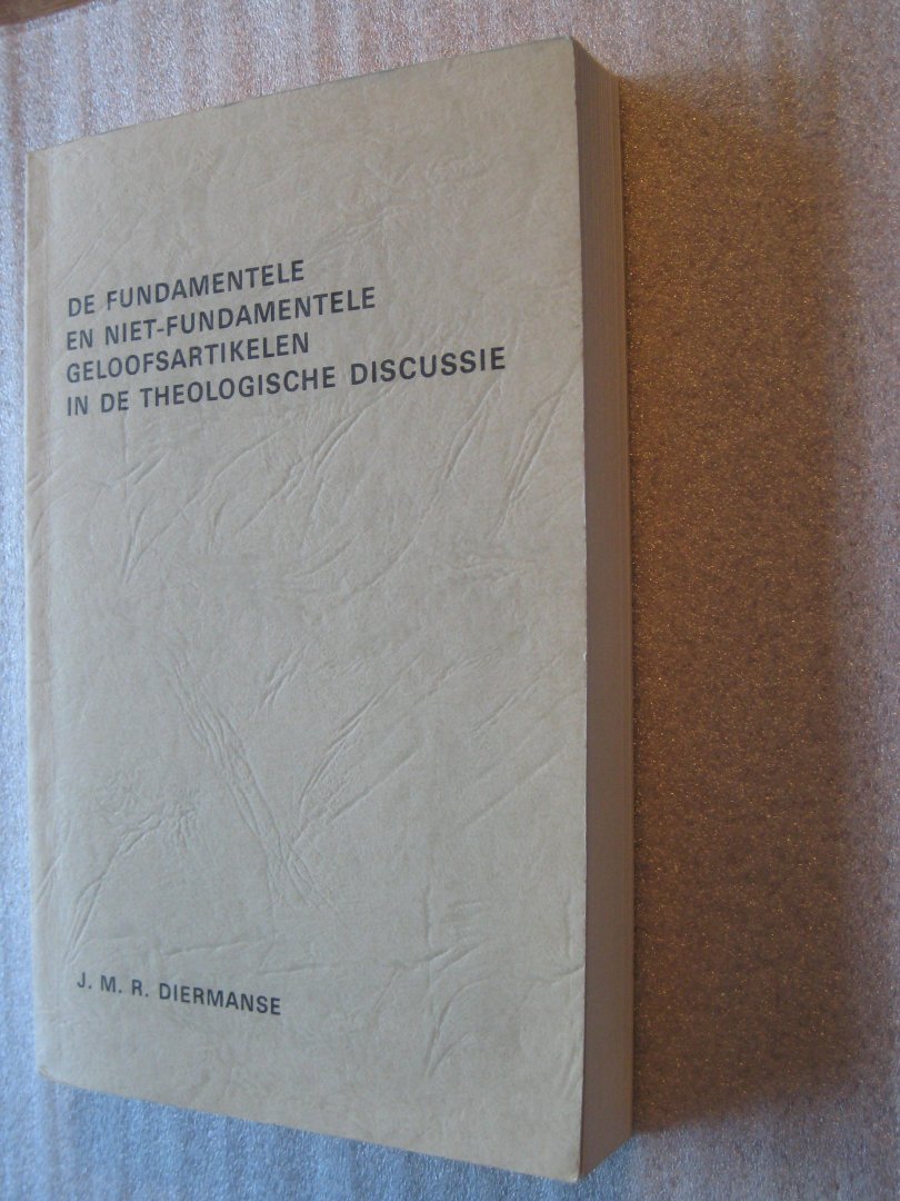 Diermanse, J.M.R. - De fundamentele en niet-fundamentele geloofsartikelen in de theologische discussie. proefschrift.