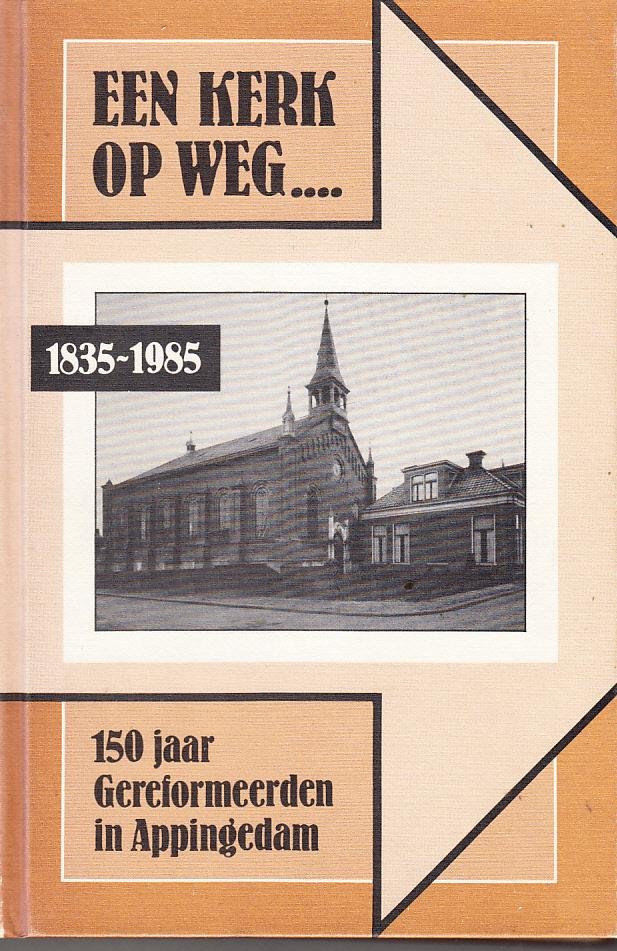 G. Kuiper, J.A Blaak - Een Kerk op weg 1835 - 1985 " 150 jaar Gereformeerden in Appingedam "